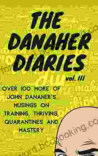 The Danaher Diaries Volume 3: Over 100 More Of John Danaher S Musings On Training Thriving Quarantines And Mastery