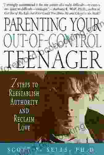 Parenting Your Out Of Control Teenager: 7 Steps To Reestablish Authority And Reclaim Love