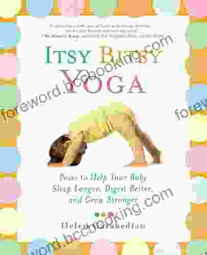 Itsy Bitsy Yoga: Poses To Help Your Baby Sleep Longer Digest Better And Grow Stronger
