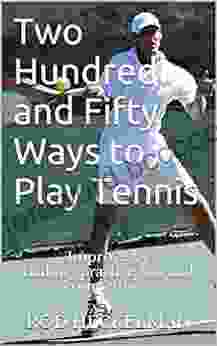 250 Ways To Play Tennis: Improve By Making Practice Fun And Competitive