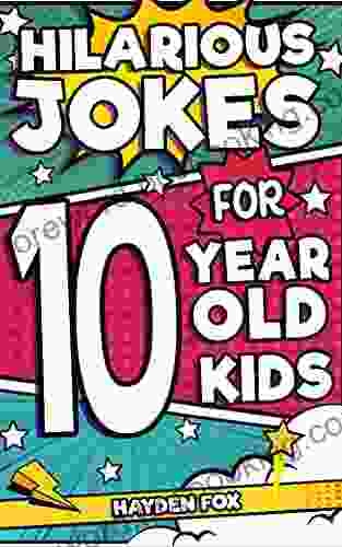 Hilarious Jokes For 10 Year Old Kids: An Awesome LOL Joke For Kids Filled With Tons Of Tongue Twisters Rib Ticklers Side Splitters And Knock Knocks