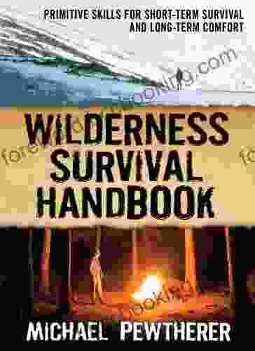 Wilderness Survival Handbook: Primitive Skills For Short Term Survival And Long Term Comfort