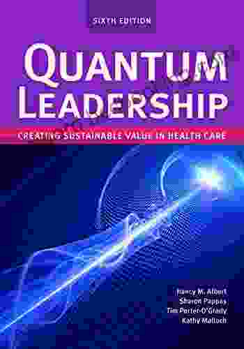 Quantum Leadership: Creating Sustainable Value In Health Care