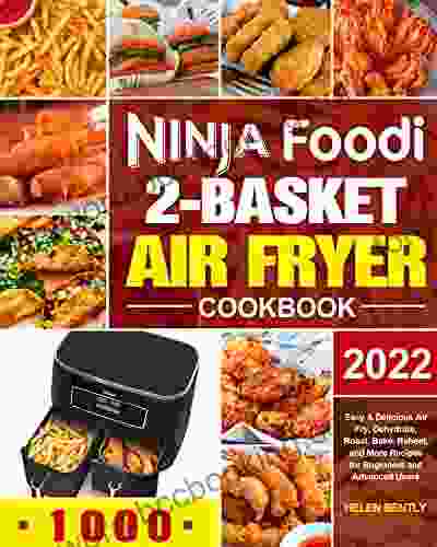 Ninja Foodi 2 Basket Air Fryer Cookbook: Easy Delicious Air Fry Dehydrate Roast Bake Reheat And More Recipes For Beginners And Advanced Users