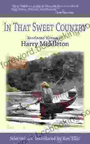 In That Sweet Country: Uncollected Writings Of Harry Middleton