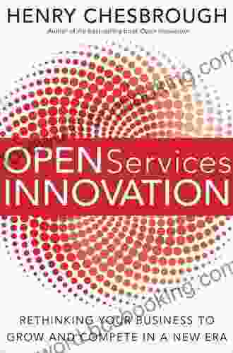 Open Services Innovation: Rethinking Your Business To Grow And Compete In A New Era