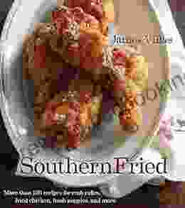 Southern Fried: More Than 150 Recipes For Crab Cakes Fried Chicken Hush Puppies And More
