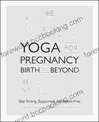 Yoga For Pregnancy Birth And Beyond: Stay Strong Supported And Stress Free