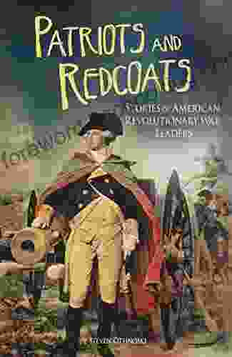 Patriots And Redcoats: Stories Of American Revolutionary War Leaders (The Revolutionary War)