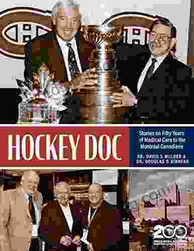 Hockey Doc: Stories On Fifty Years Of Medical Care To The Montreal Canadiens