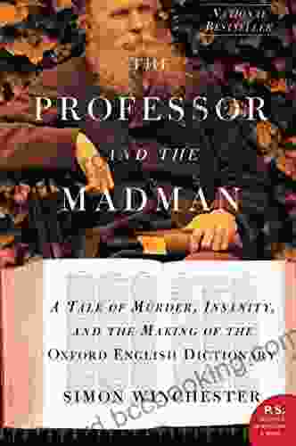 The Professor And The Madman: A Tale Of Murder Insanity And The Making Of The Oxford English Dictionary