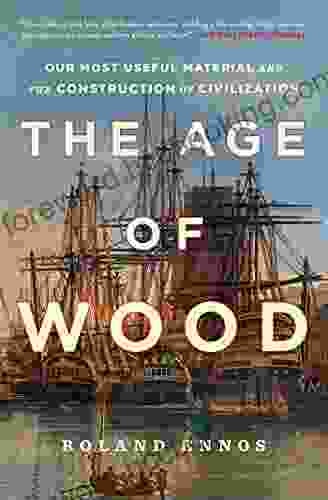 The Age Of Wood: Our Most Useful Material And The Construction Of Civilization