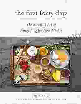 The First Forty Days: The Essential Art Of Nourishing The New Mother