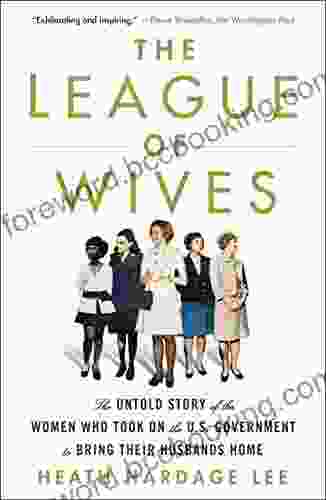 The League Of Wives: The Untold Story Of The Women Who Took On The U S Government To Bring Their Husbands Home