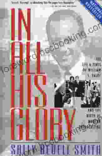 In All His Glory: The Life And Times Of William S Paley And The Birth Of Modern Broadcasting