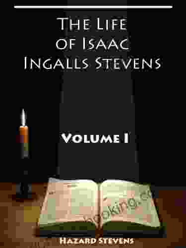The Life Of Isaac Ingalls Stevens : Volume I (Illustrated)
