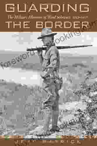 Guarding The Border: The Military Memoirs Of The Ward Schrantz 1912 1917 (Canseco Keck History 13)