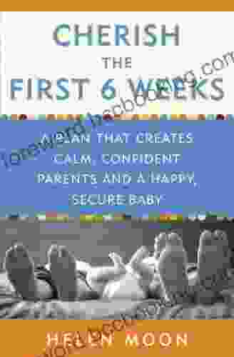 Cherish The First Six Weeks: A Plan That Creates Calm Confident Parents And A Happy Secure Baby