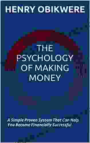 THE PSYCHOLOGY OF MAKING MONEY : A SIMPLE PROVEN SYSTEM THAT CAN HELP YOU BECOME FINANCIALLY SUCCESSFUL