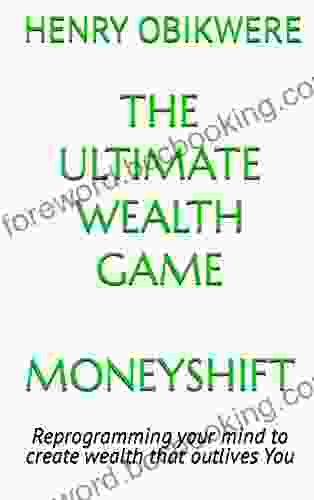 THE ULTIMATE WEALTH GAME MONEYSHIFT: Reprogramming Your Mind To Create Wealth That Outlives You (THE ULTIMATE WEALTH GAME FOR BEGINNERS #MINDSHIFT SERIES#)