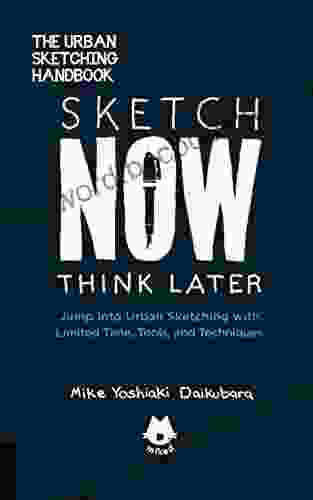 The Urban Sketching Handbook Sketch Now Think Later: Jump Into Urban Sketching With Limited Time Tools And Techniques (Urban Sketching Handbooks)