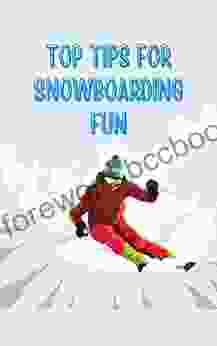 Top Tips For Snowboarding Fun
