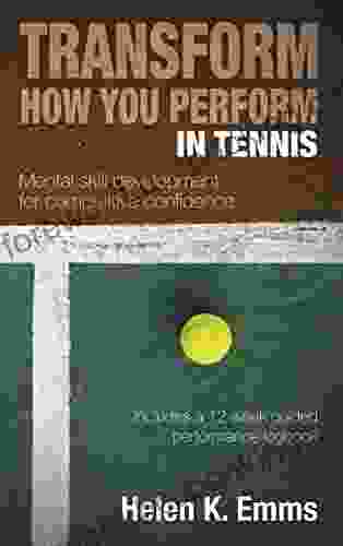 Transform How You Perform In Tennis: Mental Skill Development For Competitive Confidence