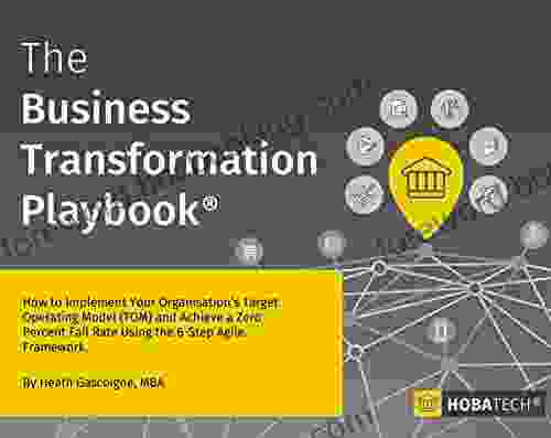The Business Transformation Playbook: How To Implement Your Organisation S Target Operating Model (TOM) And Achieve A Zero Percent Fail Rate Using The 6 Step Agile Framework