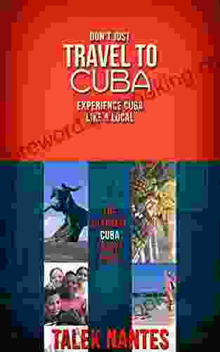 Don T Just Travel To Cuba Experience Cuba Like A Local: The Ultimate Cuba Travel Guide