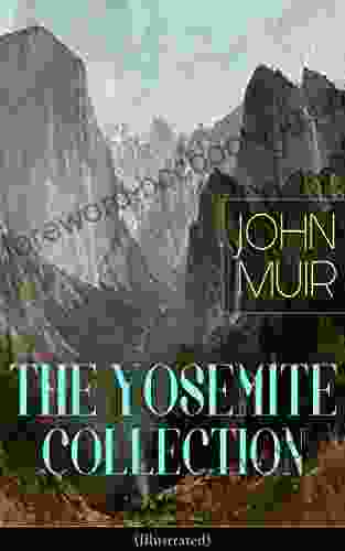 THE YOSEMITE COLLECTION Of John Muir (Illustrated): The Yosemite Our National Parks Features Of The Proposed Yosemite National Park A Rival Of The Yosemite Yosemite In Winter Yosemite In Spring