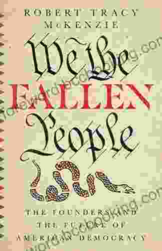 We The Fallen People: The Founders And The Future Of American Democracy