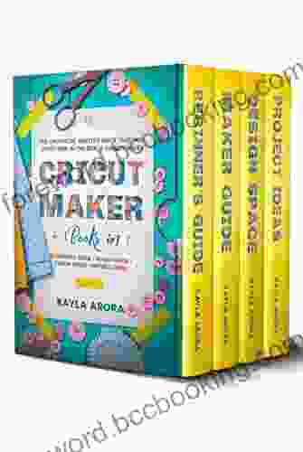 CRICUT MAKER: 4 In 1 Beginner S Guide + Maker Guide + Design Space + Project Ideas The Unofficial Written Guide That You Don T Find In The Box Is Finally Here