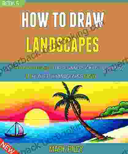 How To Draw Landscapes: The Step By Step Guide For Beginners Kids To Drawing 10 Beautiful Landscapes Easily (Book 2)