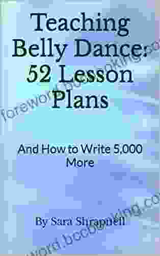 Teaching Belly Dance: 52 Lesson Plans: And How To Write 5 000 More