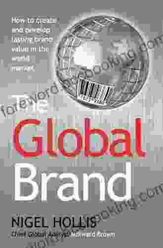 The Global Brand: How To Create And Develop Lasting Brand Value In The World Market