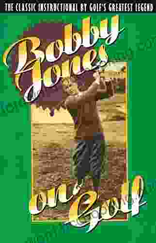 Bobby Jones On Golf: The Classic Instructional By Golf S Greatest Legend