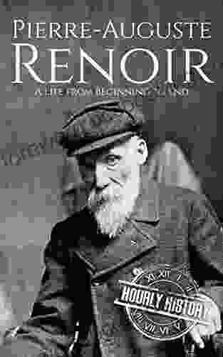 Pierre Auguste Renoir: A Life From Beginning To End (Biographies Of Painters)