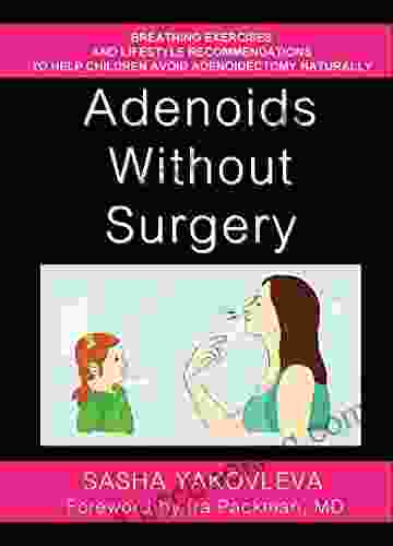 Adenoids Without Surgery: Breathing Exercises And Lifestyle Recommendations To Help Children Avoid Adenoidectomy Naturally (Breathing Normalization)