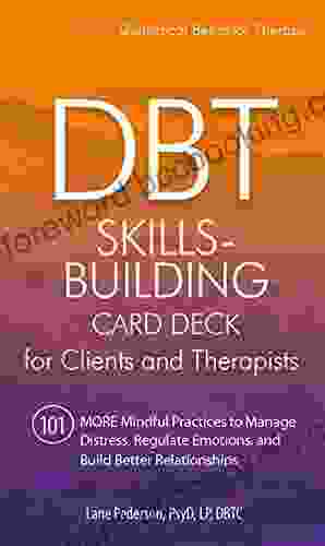 DBT Skills Building Card Deck For Clients And Therapists: 101 MORE Mindful Practices To Manage Distress Regulate Emotions And Build Better Relationships