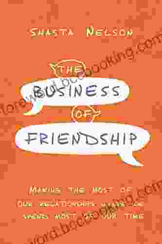 The Business Of Friendship: Making The Most Of Our Relationships Where We Spend Most Of Our Time