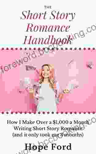 The Short Story Romance Handbook: How I Make Over $1 000 A Month Writing Short Story Romance (and It Only Took Me 3 Months)