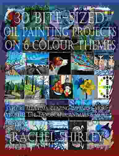30 Bite Sized Oil Painting Projects On 6 Colour Themes Via Three In One: Explore Alla Prima Glazing Impasto And More Via Still Life Landscapes Skies Animals And More