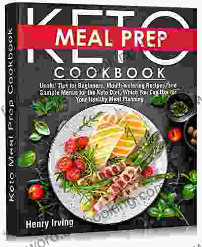 Keto Meal Prep Cookbook : Useful Tips For Beginners Mouth Watering Recipes And Sample Menus For The Keto Diet Which You Can Use For Your Healthy Meal Planning (KETO DIET COOKBOOK)