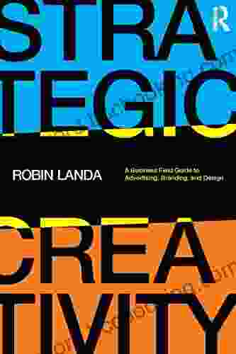 Strategic Creativity: A Business Field Guide To Advertising Branding And Design