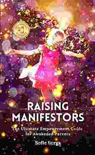 Raising Manifestors: The Ultimate Empowerment Guide For Awakened Parents