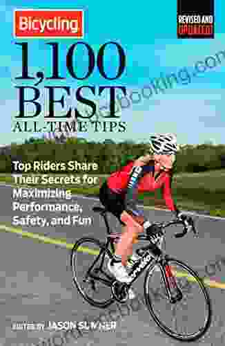 Bicycling 1 100 Best All Time Tips: Top Riders Share Their Secrets For Maximizing Performance Safety And Fun