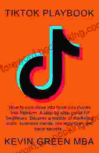 TikTok Playbook: How To Turn Ideas Into Fame Into Money Into Freedom A Step By Step Guide For Beginners Become A Master Of Marketing Tools Business Trends The Algorithm And Trade Secrets