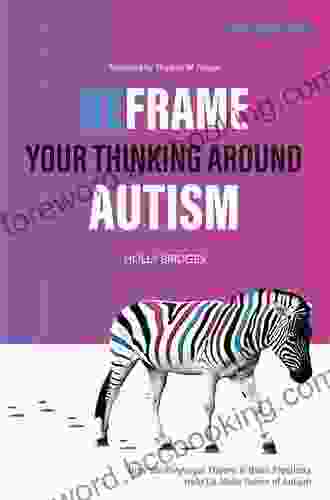 Reframe Your Thinking Around Autism: How The Polyvagal Theory And Brain Plasticity Help Us Make Sense Of Autism