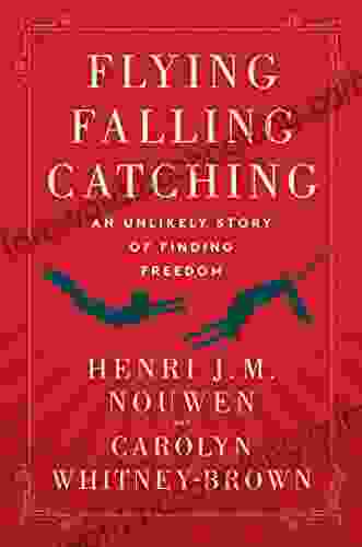 Flying Falling Catching: An Unlikely Story Of Finding Freedom