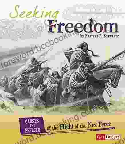 Seeking Freedom: Causes And Effects Of The Flight Of The Nez Perce (Cause And Effect: American Indian History)